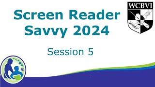 Screen Reader Savvy Session Five - 2024 Refresh