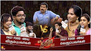 FAST FOOD யை விரும்புபவர்கள் { VS } FAST FOOD யை வெறுப்பவர்கள் | Vaa Thamizha Vaa | Episode -24