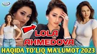 LOLA AHMEDOVA HAQIDA TO'LIQ MA'LUMOT 2023