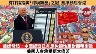 【時事評論】美媒發愁：中國經濟已有足夠韌性應對關稅衝擊，美國人會承受更大痛苦。有評論指美「跨境鎮壓」之冠，竟厚顏屈香港。25年04月07日