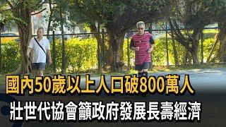 國內50歲以上人口破800萬人　壯世代協會籲政府發展長壽經濟－民視新聞