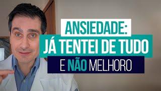 ANSIEDADE: Já tentei de tudo e não melhoro