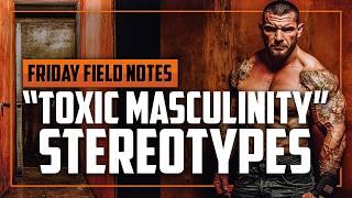 Overcoming the Myth of Toxic Masculinity | FRIDAY FIELD NOTES