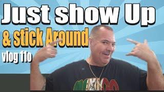 Just Show Up & Stick Around - vlog 111 2019