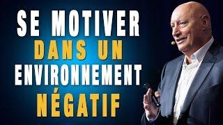 Comment avoir la motivation dans un environnement négatif ? 12 points clés pour réussir