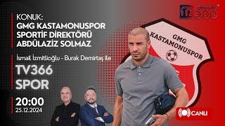 CANLI | TV366 SPOR'un KONUĞU GMG KASTAMONUSPOR SPORTİF DİREKTÖRÜ ABDULAZİZ SOLMAZ | 25.12.2024