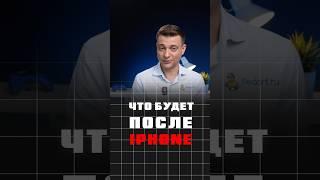ЧТО БУДЕТ ПОСЛЕ iPhone?