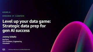 AWS re:Invent 2024 - Level up your data game: Strategic data prep for gen AI success (AIM205)