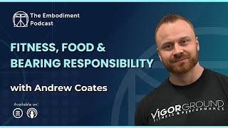 Fitness, Food & Bearing Responsibility – With Andrew Coates