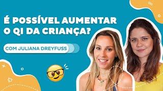 É possível aumentar o QI da criança?, com Juliana Dreyfuss