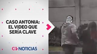 CASO ANTONIA | El video que sería clave en la investigación - CHV Noticias