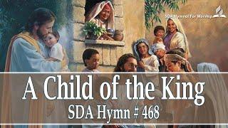 A Child of the King - SDA Hymn # 468