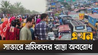 সাভারে শ্রমিকদের আন্দোলনে মহাসড়কে তীব্র যানজট | Labour Protest | Savar News | Ekhon TV