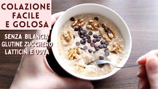 Colazione GOLOSA SENZA GLUTINE SENZA ZUCCHERO SENZA BURRO E UOVA | PORRIDGE d'AVENA cioccolato caffè