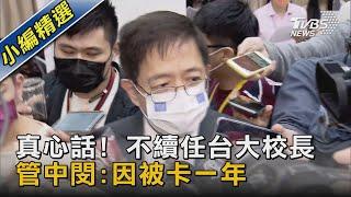 真心話! 不續任台大校長 管中閔:因被卡一年｜TVBS新聞