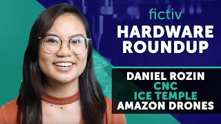 Fictiv June Hardware Roundup: Daniel Rozin, CNC Ice Temple, Amazon Drones