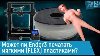 Может ли Ender3 печатать мягкими (FLEX)  пластиками