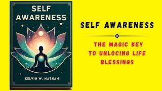 Self Awareness: The Magic Key to Unlocking Life Blessings | Audiobook