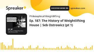 Ep. 187: The History of Weightlifting House | Seb Ostrowicz (pt 1)