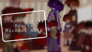 Trauma Family React to Michael's AU's || TF || Afton Family || FNaF || Multifandom || Gacha Club