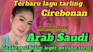 TERBARU LAGU TARLING CIREBONAN ARAB SAUDI POPULER 2024 || LAGU TARLING CIREBON ENAKNYA POLL GOYANG