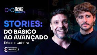 STORIES: Do básico ao avançado | Black Class Infinita - Erico + Ladeira