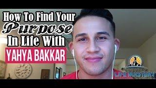 How To Find Your Purpose In Life With Yahya Bakkar