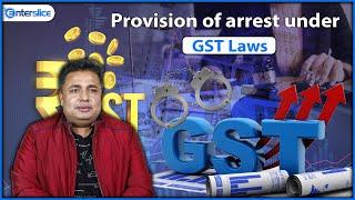 Provision of Arrest under GST Laws | Detailed Guidelines for Arrests and Bail Under GST | Enterslice