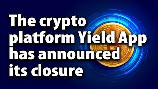 The crypto platform Yield App has announced its closure.