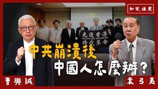 中共崩潰後，中國人怎麼辦？【知定講堂 曹興誠】EP87 @袁爸爸袁弓夷政經評論