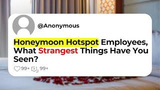 Honeymoon Hotspot Employees, What Strangest Things Have You Seen?