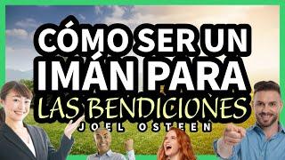 Cómo Ser un Imán para las Bendiciones - Por Joel Osteen