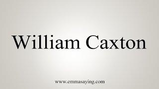How To Say William Caxton