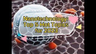 Nanotechnology: Top 5 Hot Topics for 2023