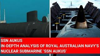 SSN #AUKUS: IN-DEPTH ANALYSIS OF ROYAL AUSTRALIAN NAVY’S NUCLEAR #SUBMARINE ‘SSN AUKUS’ #AUSTRALIA