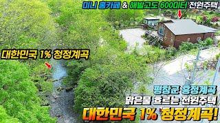 대한민국 1% 청정계곡이 마당으로 흐르는 평창전원주택! 해발고도600미터 맑은 공기는 보너스!