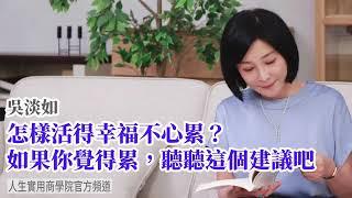 【吳淡如】怎樣活得幸福不心累？如果你覺得累，聽聽這個建議吧