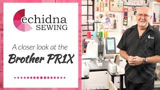 Take a Closer Look at the Brother PR1X | Echidna Sewing