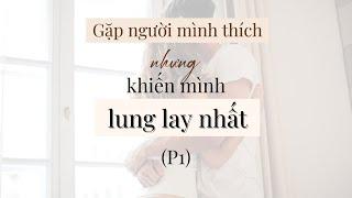 Gặp người mình thích nhưng khiến mình lung lay nhất! P1