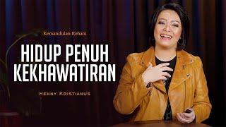 Hidup Penuh Kekhawatiran - Henny Kristianus