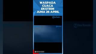 WASPADA CUACA EKSTRIM JUMA 26 APRIL