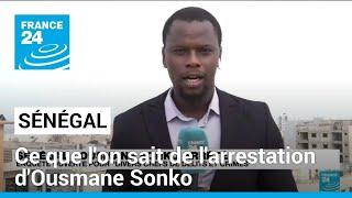 Sénégal : ce que l'on sait de l'arrestation d'Ousmane Sonko • FRANCE 24