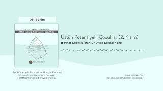 6. Bölüm: Üstün Potansiyelli Çocuklar | Konuk: Dr. Ayça Köksal Konik (2. Kısım)