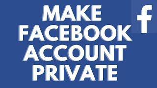 How to Make your Facebook Account Private | Make Facebook Account Completely Private