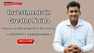 Investments in Greater Noida Industrial Development Authority || PROPERTY SAMADHAAN