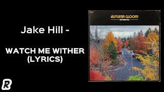 Jake Hill - Watch Me Wither (Lyrics)