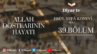 Allah Dostlarının Hayatı (39.Bölüm - Ebü'l Vefâ Konevî (R.A)