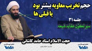 حجم تخریب معاویه بیشتر بود یا قبلی ها | سیر تکوّن عقاید شیعه | جلسه ۳۱ | حجت الاسلام حامد کاشانی