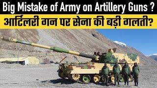 Big Mistake of Indian Army on Artillery Guns ?