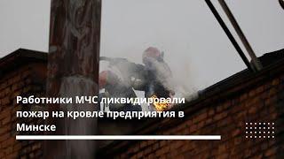 Работники МЧС ликвидировали пожар на кровле предприятия